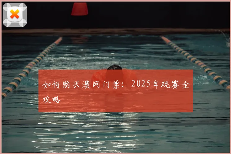 如何购买澳网门票：2025年观赛全攻略