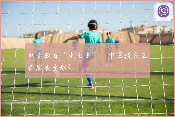 电竞教育“走出去”：中国模式正在席卷全球！