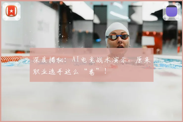 深度揭秘：AI电竞战术演示，原来职业选手这么“卷”！