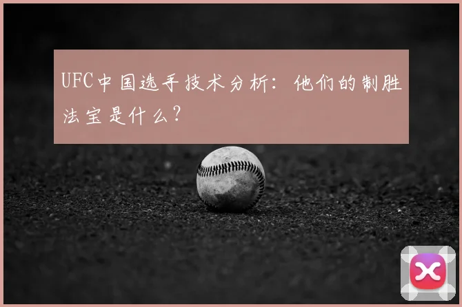UFC中国选手技术分析：他们的制胜法宝是什么？