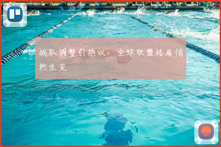 战队调整引热议，全球联盟格局悄然生变